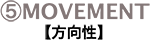 ⑤MOVEMENT【方向性】